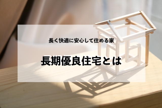 長く快適に安心して住める家長期優良住宅とは